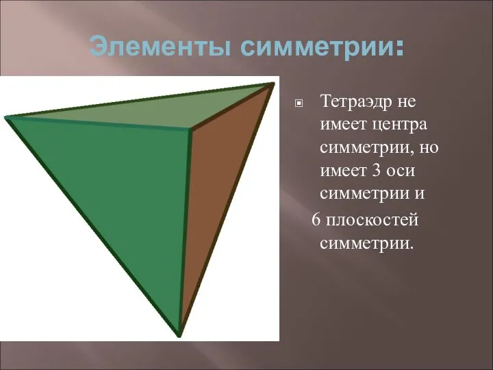 Элементы симметрии: Тетраэдр не имеет центра симметрии, но имеет 3 оси симметрии и 6 плоскостей симметрии.