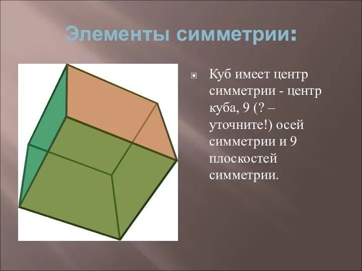 Элементы симметрии: Куб имеет центр симметрии - центр куба, 9 (?