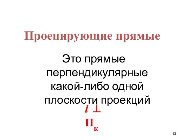 Проецирующие прямые Это прямые перпендикулярные какой-либо одной плоскости проекций l ⊥ Пк