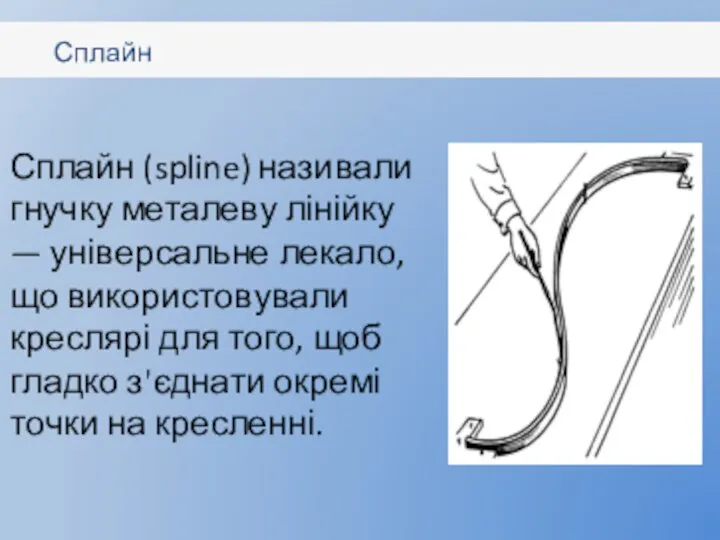 Сплайн Сплайн (spline) називали гнучку металеву лінійку — універсальне лекало, що