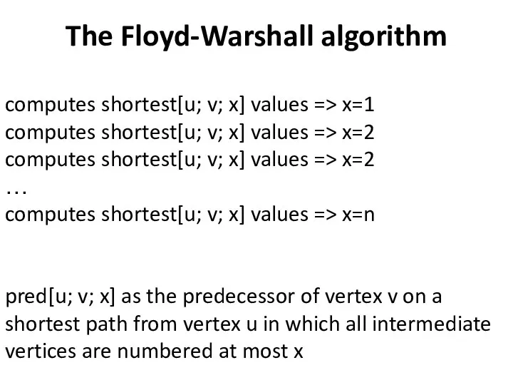 The Floyd-Warshall algorithm computes shortest[u; v; x] values => x=1 computes