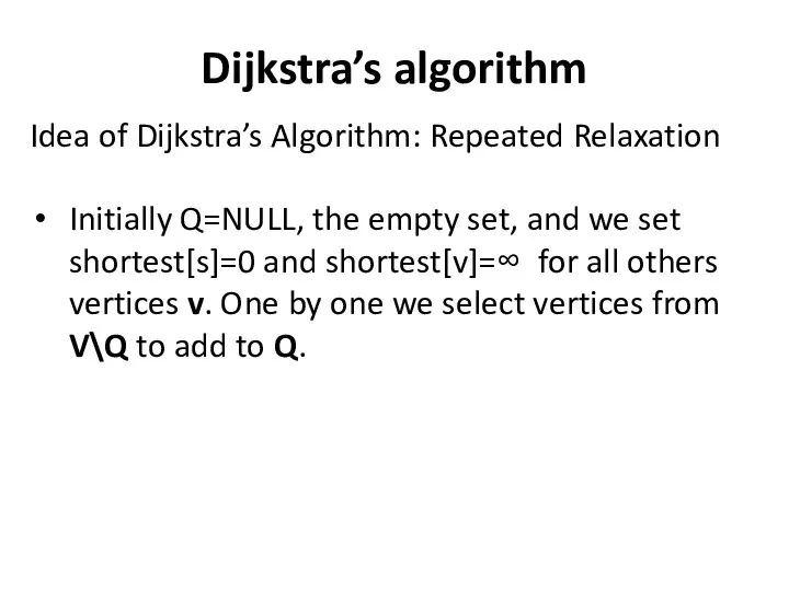 Dijkstra’s algorithm Idea of Dijkstra’s Algorithm: Repeated Relaxation Initially Q=NULL, the