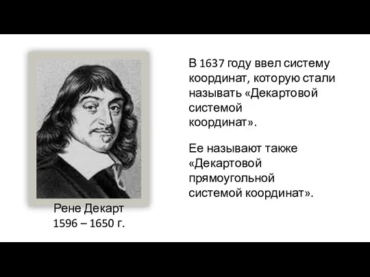 В 1637 году ввел систему координат, которую стали называть «Декартовой системой