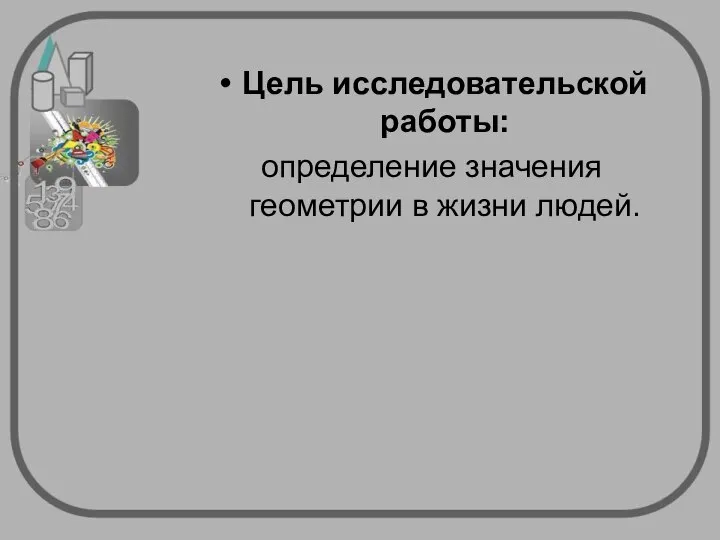 Цель исследовательской работы: определение значения геометрии в жизни людей.