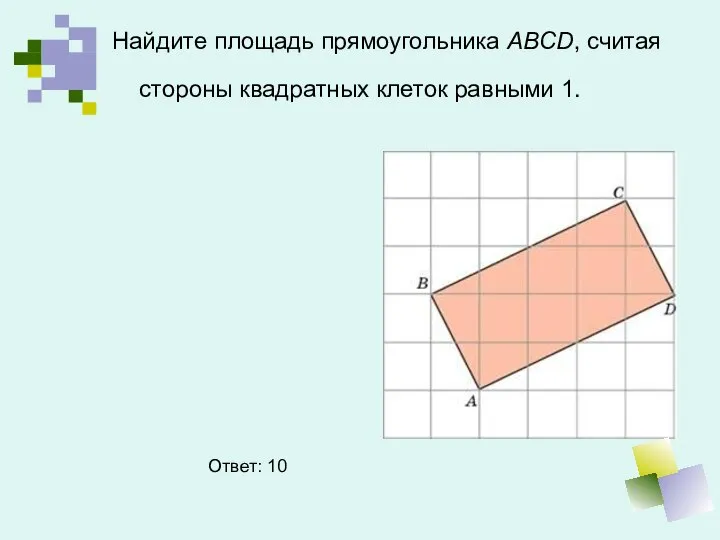 Найдите площадь прямоугольника ABCD, считая стороны квадратных клеток равными 1. Ответ: 10