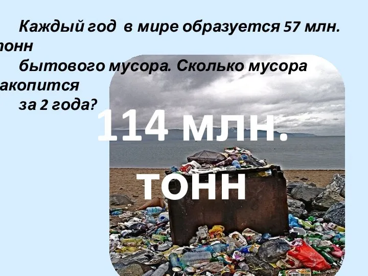 Каждый год в мире образуется 57 млн. тонн бытового мусора. Сколько