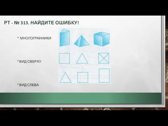 РТ - № 313. НАЙДИТЕ ОШИБКУ! МНОГОГРАННИКИ ВИД СВЕРХУ ВИД СЛЕВА