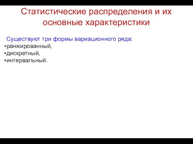 Статистические распределения и их основные характеристики Существуют три формы вариационного ряда: ранжированный, дискретный, интервальный.