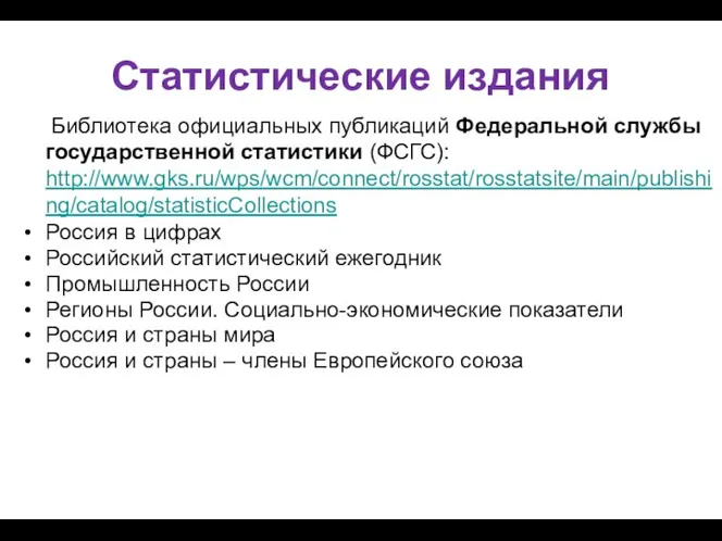 Статистические издания Библиотека официальных публикаций Федеральной службы государственной статистики (ФСГС): http://www.gks.ru/wps/wcm/connect/rosstat/rosstatsite/main/publishing/catalog/statisticCollections