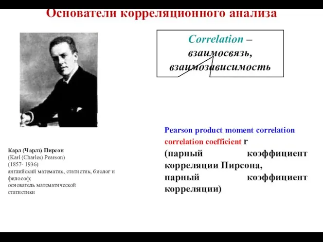 Основатели корреляционного анализа Карл (Чарлз) Пирсон (Karl (Charles) Pearson) (1857- 1936)