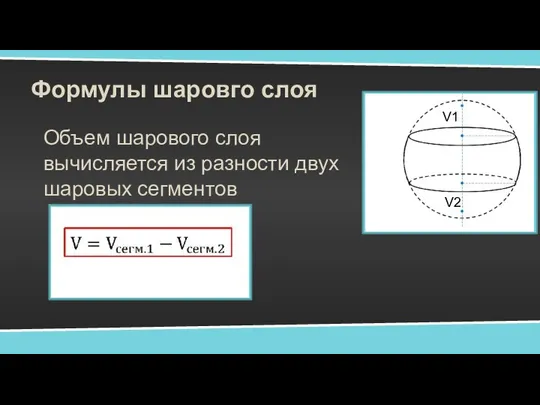 Формулы шаровго слоя Объем шарового слоя вычисляется из разности двух шаровых сегментов V1 V2