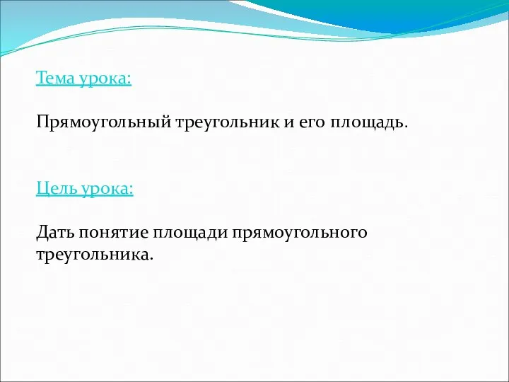 Тема урока: Прямоугольный треугольник и его площадь. Цель урока: Дать понятие площади прямоугольного треугольника.