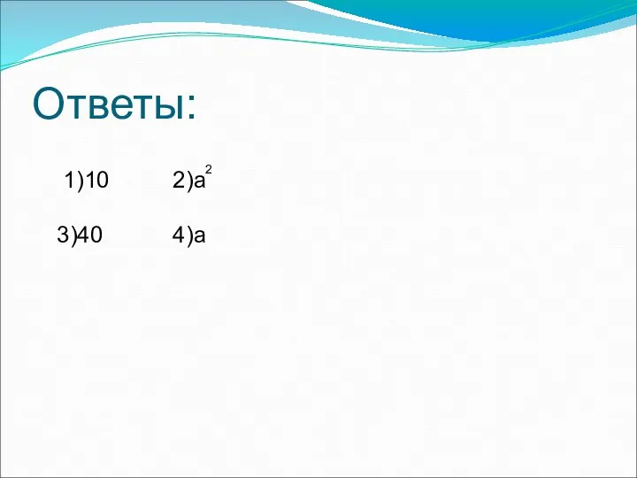 Ответы: 1)10 2)a 3)40 4)a 2