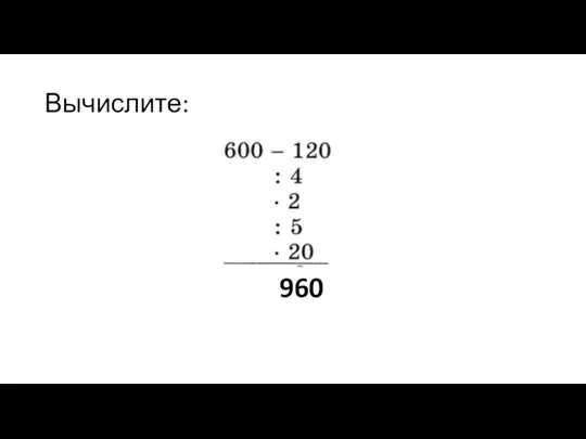 Вычислите: 960