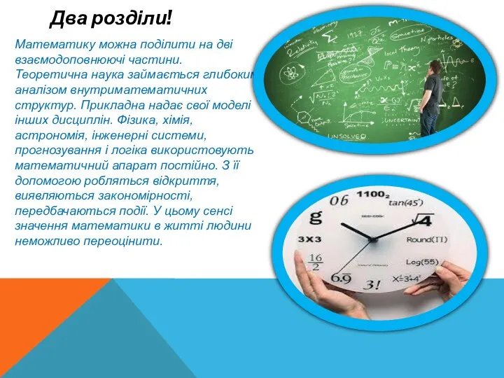 Два розділи! Математику можна поділити на дві взаємодоповнюючі частини. Теоретична наука