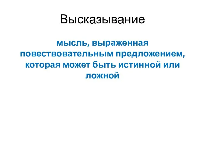 Высказывание мысль, выраженная повествовательным предложением, которая может быть истинной или ложной