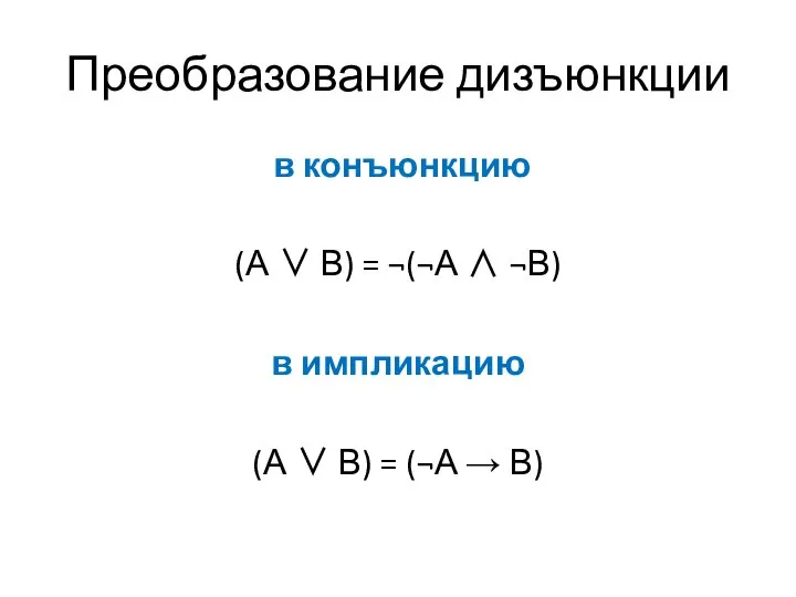 Преобразование дизъюнкции в конъюнкцию (А ∨ В) = ¬(¬А ∧ ¬В)