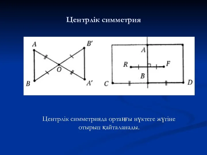 Центрлік симметрия Центрлік симметрияда ортаңғы нүктеге жүгіне отырып қайталанады.