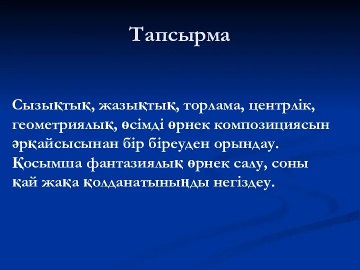 Тапсырма Сызықтық, жазықтық, торлама, центрлік, геометриялық, өсімді өрнек композициясын әрқайсысынан бір