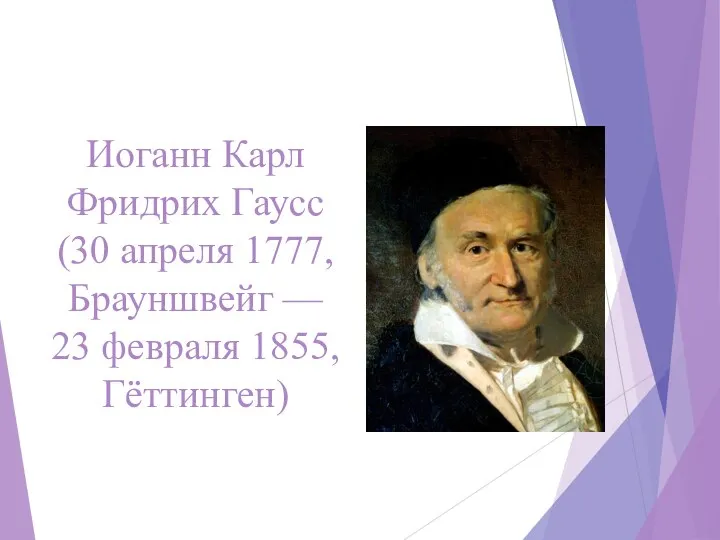 Иоганн Карл Фридрих Гаусс (30 апреля 1777, Брауншвейг — 23 февраля 1855, Гёттинген)