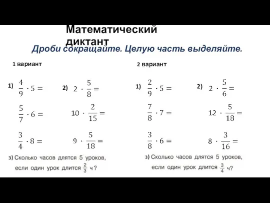 Математический диктант 1 вариант 2 вариант Дроби сокращайте. Целую часть выделяйте. 1) 1) 2) 2)