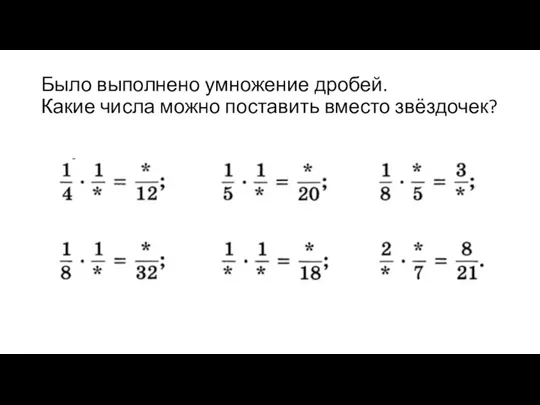 Было выполнено умножение дробей. Какие числа можно поставить вместо звёздочек?