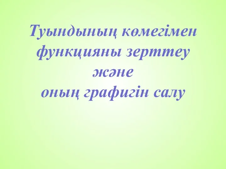 Туындының көмегімен функцияны зерттеу және оның графигін салу