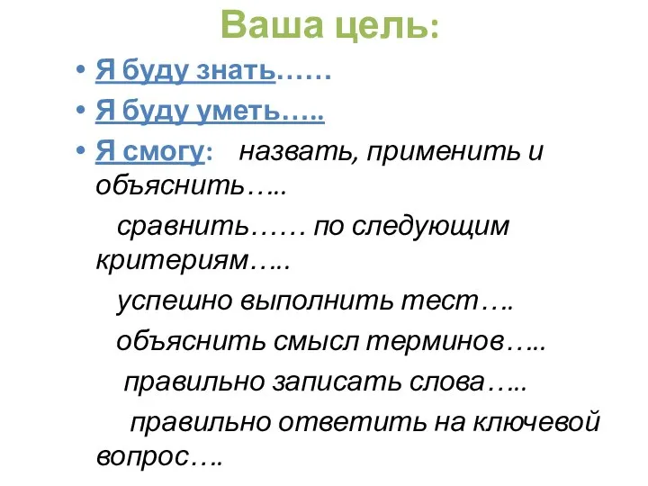 Ваша цель: Я буду знать…… Я буду уметь….. Я смогу: назвать,