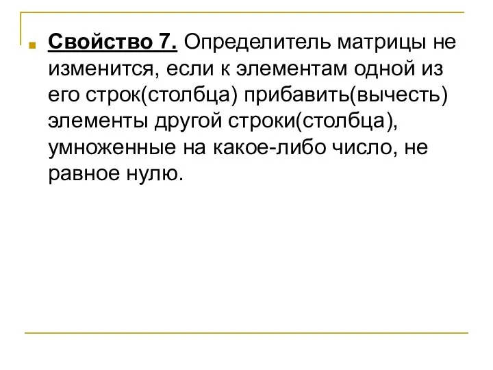 Свойство 7. Определитель матрицы не изменится, если к элементам одной из