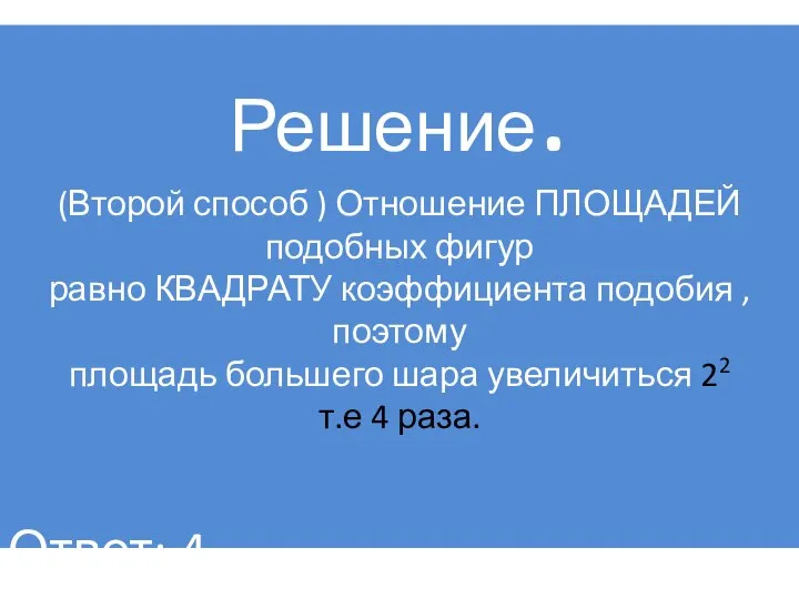 Решение. (Второй способ ) Отношение ПЛОЩАДЕЙ подобных фигур равно КВАДРАТУ коэффициента