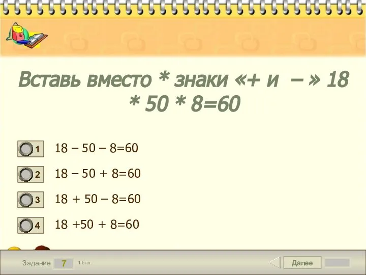 Далее 7 Задание 1 бал. Вставь вместо * знаки «+ и