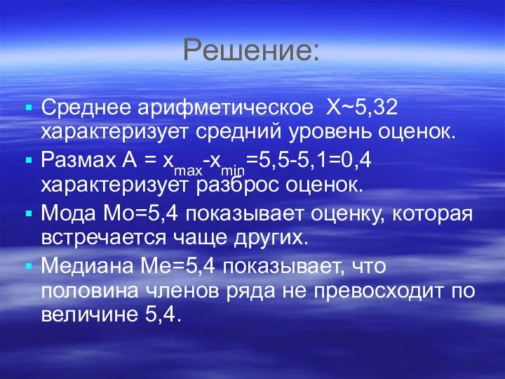 Решение: Среднее арифметическое Х~5,32 характеризует средний уровень оценок. Размах А =