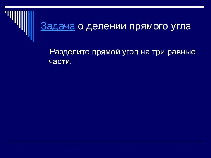 Задача о делении прямого угла Разделите прямой угол на три равные части.