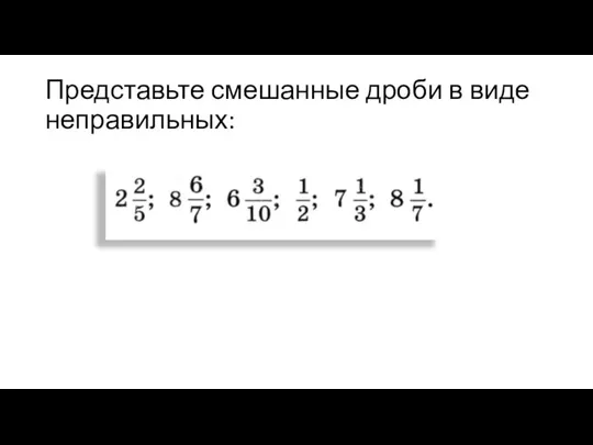 Представьте смешанные дроби в виде неправильных: