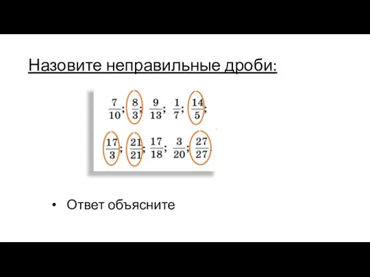 Назовите неправильные дроби: Ответ объясните