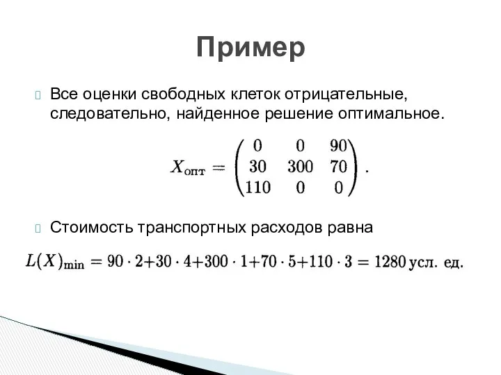 Все оценки свободных клеток отрицательные, следовательно, найденное решение оптимальное. Стоимость транспортных расходов равна Пример