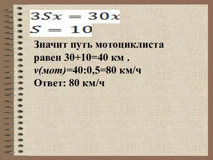 Значит путь мотоциклиста равен 30+10=40 км . v(мот)=40:0,5=80 км/ч Ответ: 80 км/ч