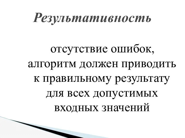 отсутствие ошибок, алгоритм должен приводить к правильному результату для всех допустимых входных значений Результативность