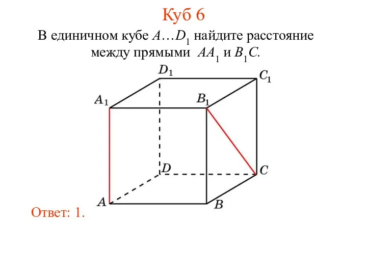 В единичном кубе A…D1 найдите расстояние между прямыми AA1 и B1C. Ответ: 1. Куб 6