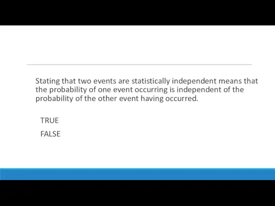 Stating that two events are statistically independent means that the probability