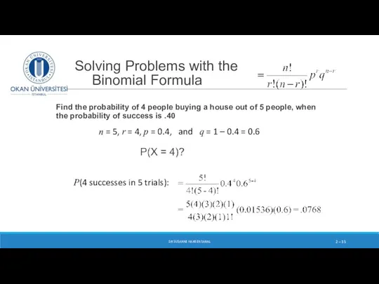 Solving Problems with the Binomial Formula Find the probability of 4