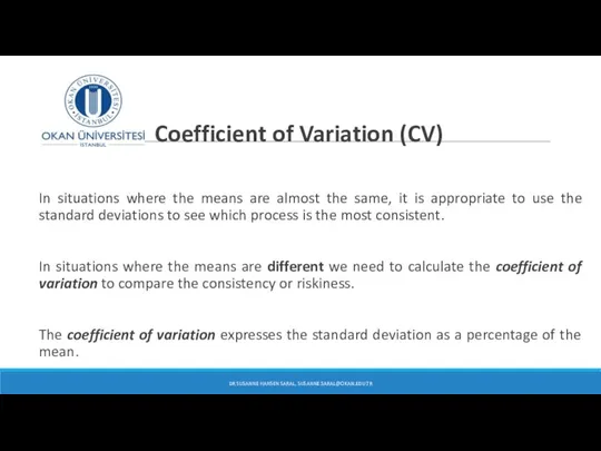 Coefficient of Variation (CV) In situations where the means are almost