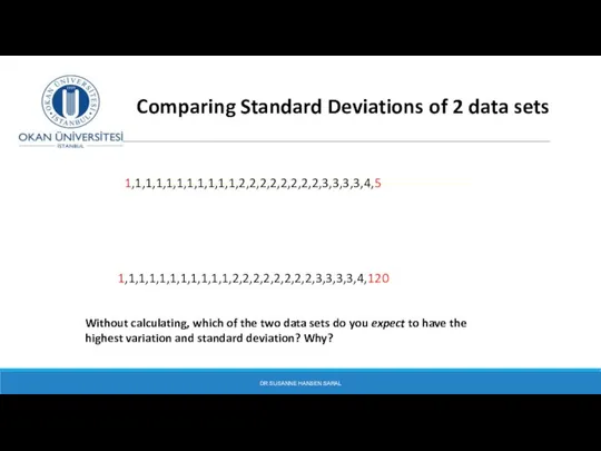DR SUSANNE HANSEN SARAL 1,1,1,1,1,1,1,1,1,1,1,2,2,2,2,2,2,2,2,3,3,3,3,4,5 1,1,1,1,1,1,1,1,1,1,1,2,2,2,2,2,2,2,2,3,3,3,3,4,120 Comparing Standard Deviations of 2