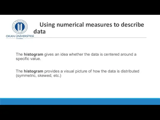 Using numerical measures to describe data The histogram gives an idea