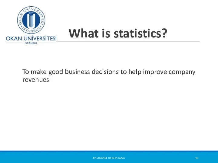 What is statistics? To make good business decisions to help improve