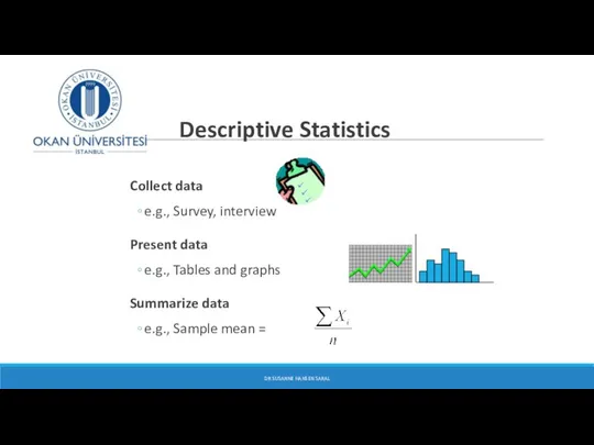 Descriptive Statistics Collect data e.g., Survey, interview Present data e.g., Tables