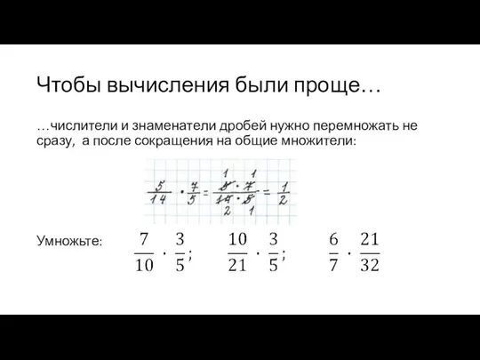 Чтобы вычисления были проще… …числители и знаменатели дробей нужно перемножать не