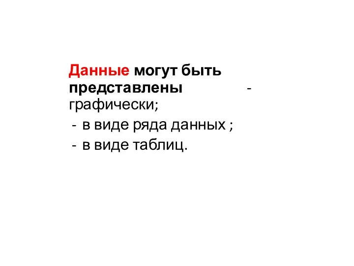 Данные могут быть представлены - графически; в виде ряда данных ; в виде таблиц.