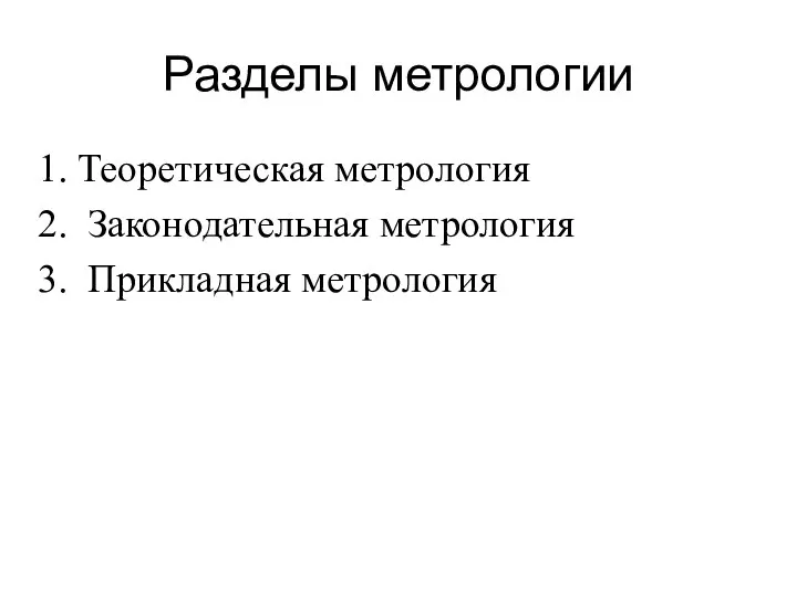 Разделы метрологии Теоретическая метрология Законодательная метрология Прикладная метрология