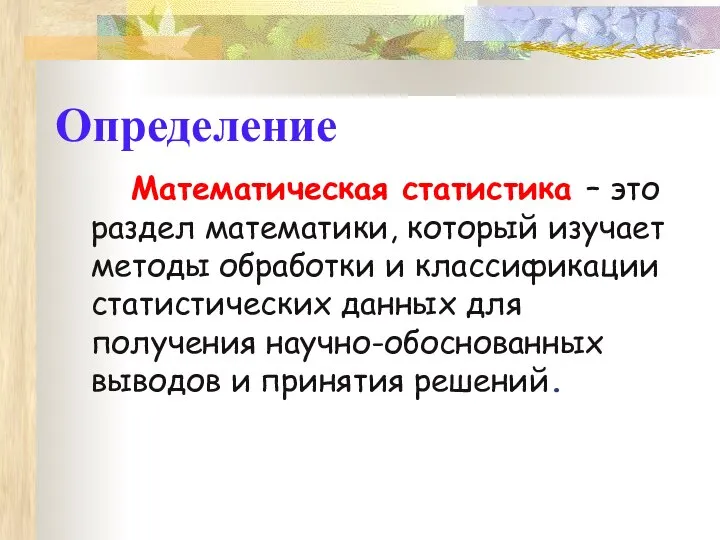 Определение Математическая статистика – это раздел математики, который изучает методы обработки